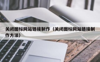 敦煌关闭图标网站链接制作（关闭图标网站链接制作方法）